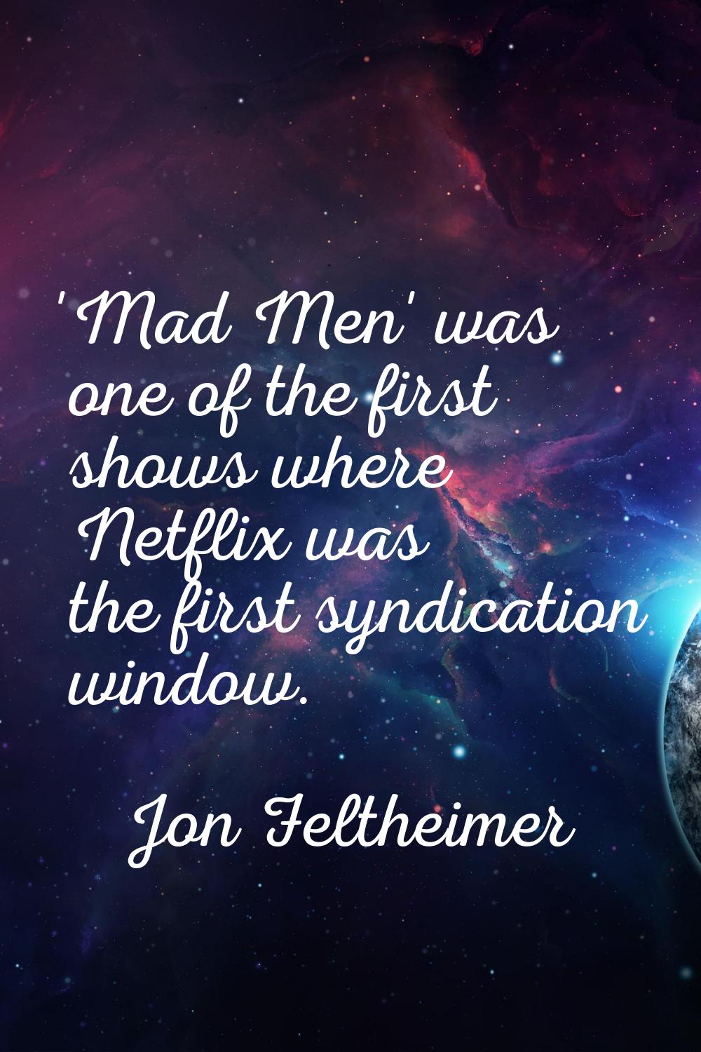 'Mad Men' was one of the first shows where Netflix was the first syndication window.