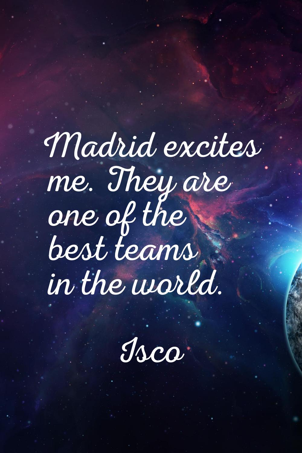 Madrid excites me. They are one of the best teams in the world.
