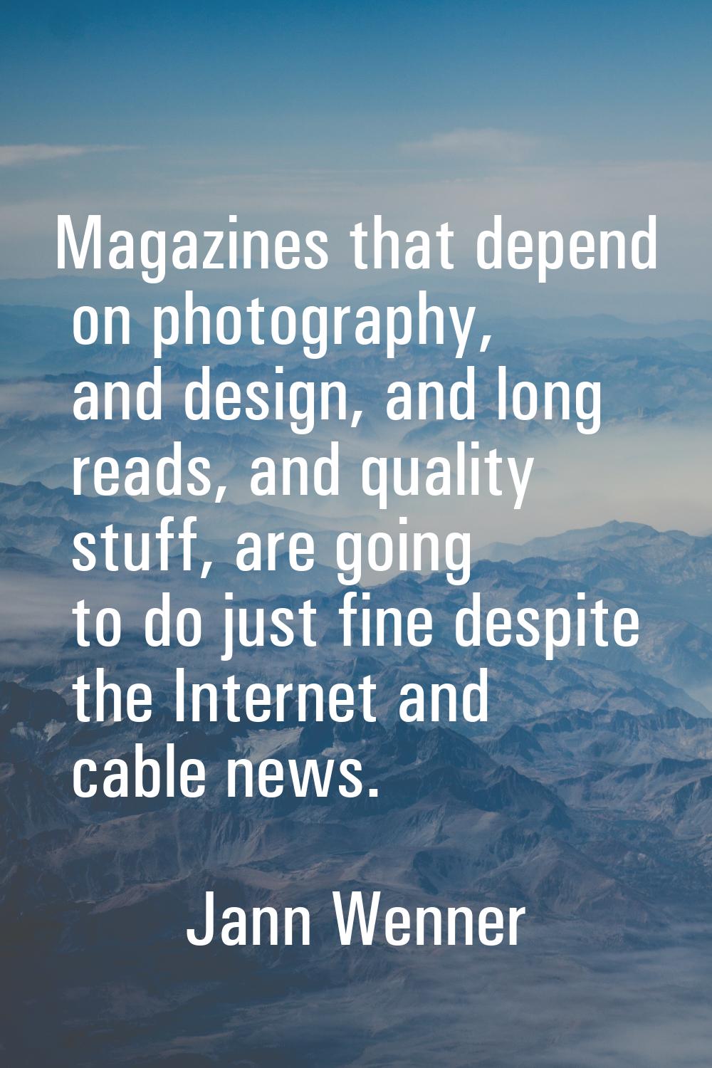 Magazines that depend on photography, and design, and long reads, and quality stuff, are going to d