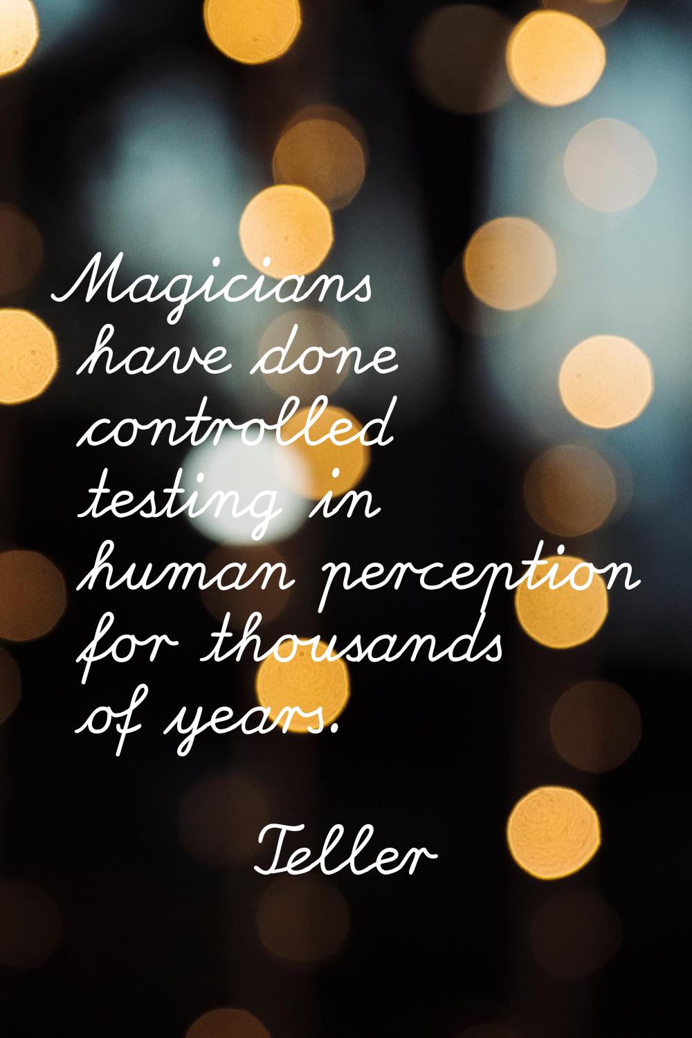 Magicians have done controlled testing in human perception for thousands of years.