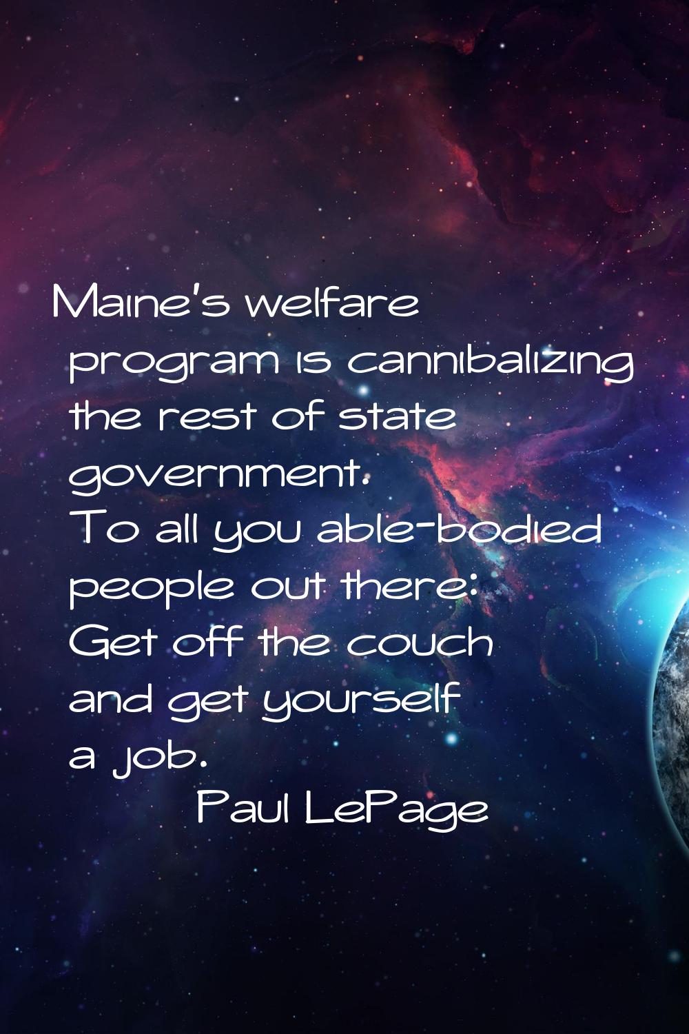 Maine's welfare program is cannibalizing the rest of state government. To all you able-bodied peopl