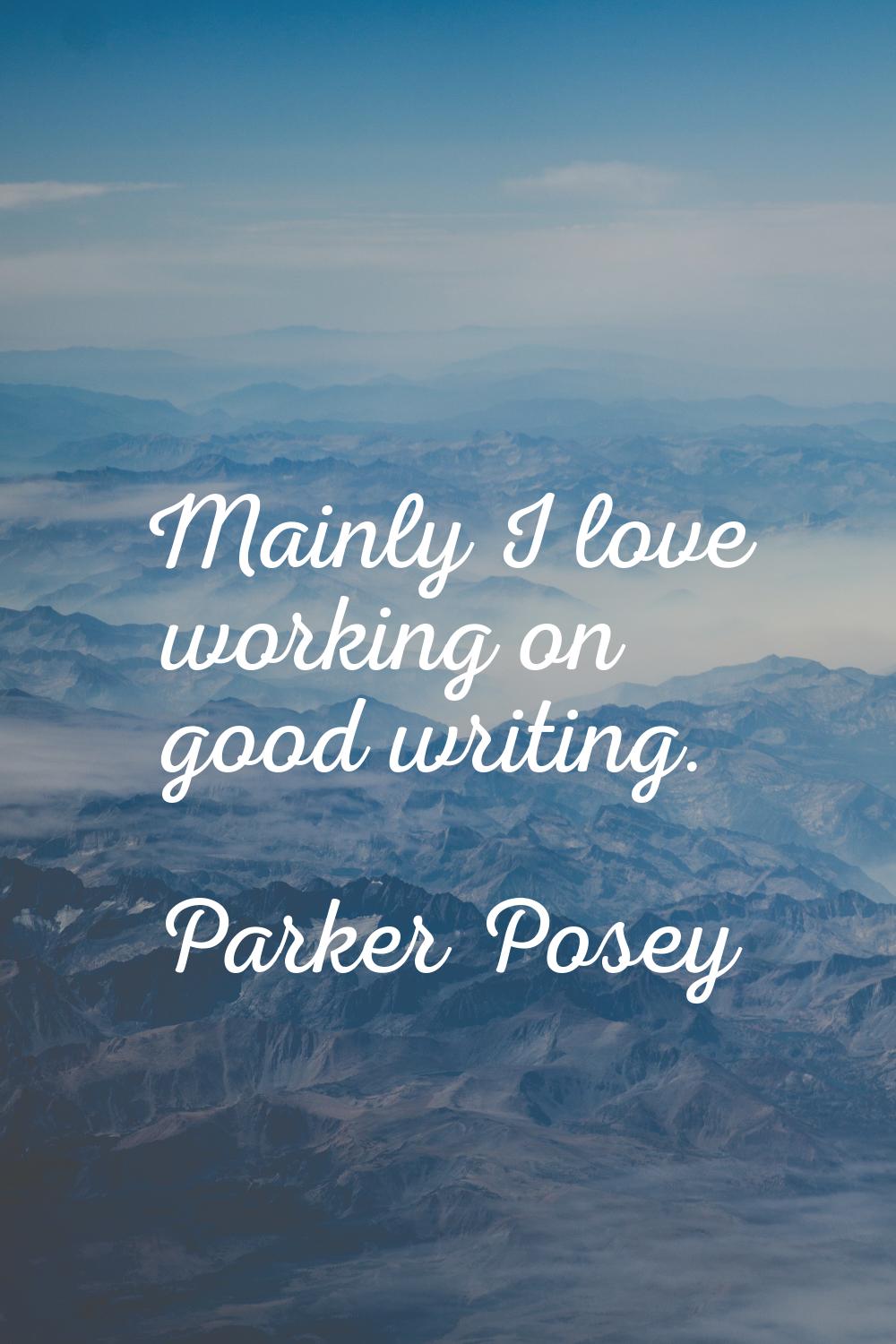 Mainly I love working on good writing.
