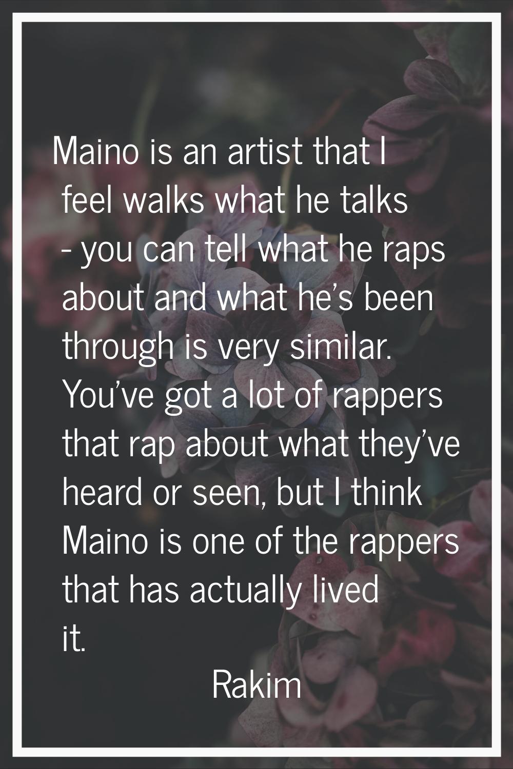 Maino is an artist that I feel walks what he talks - you can tell what he raps about and what he's 