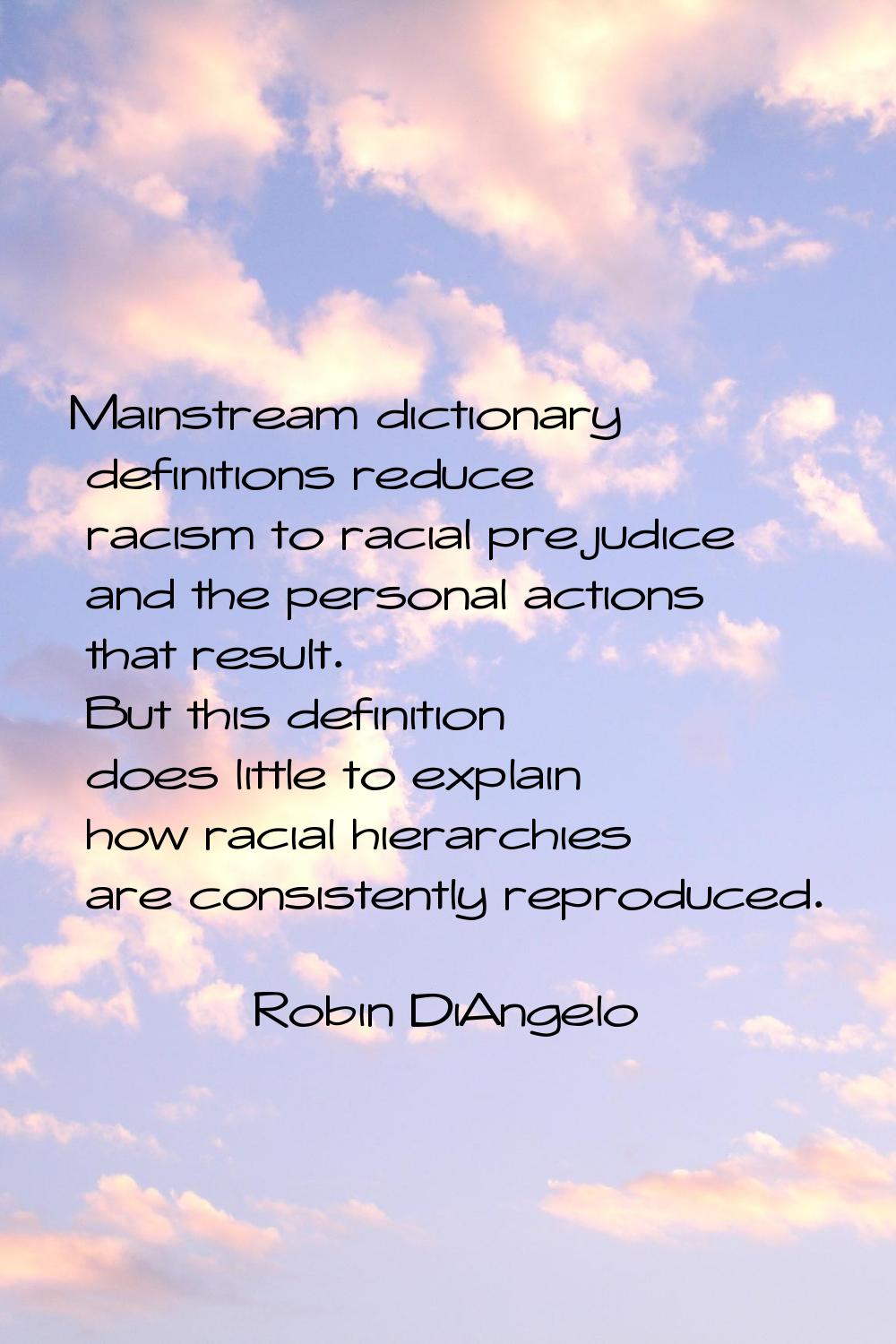 Mainstream dictionary definitions reduce racism to racial prejudice and the personal actions that r