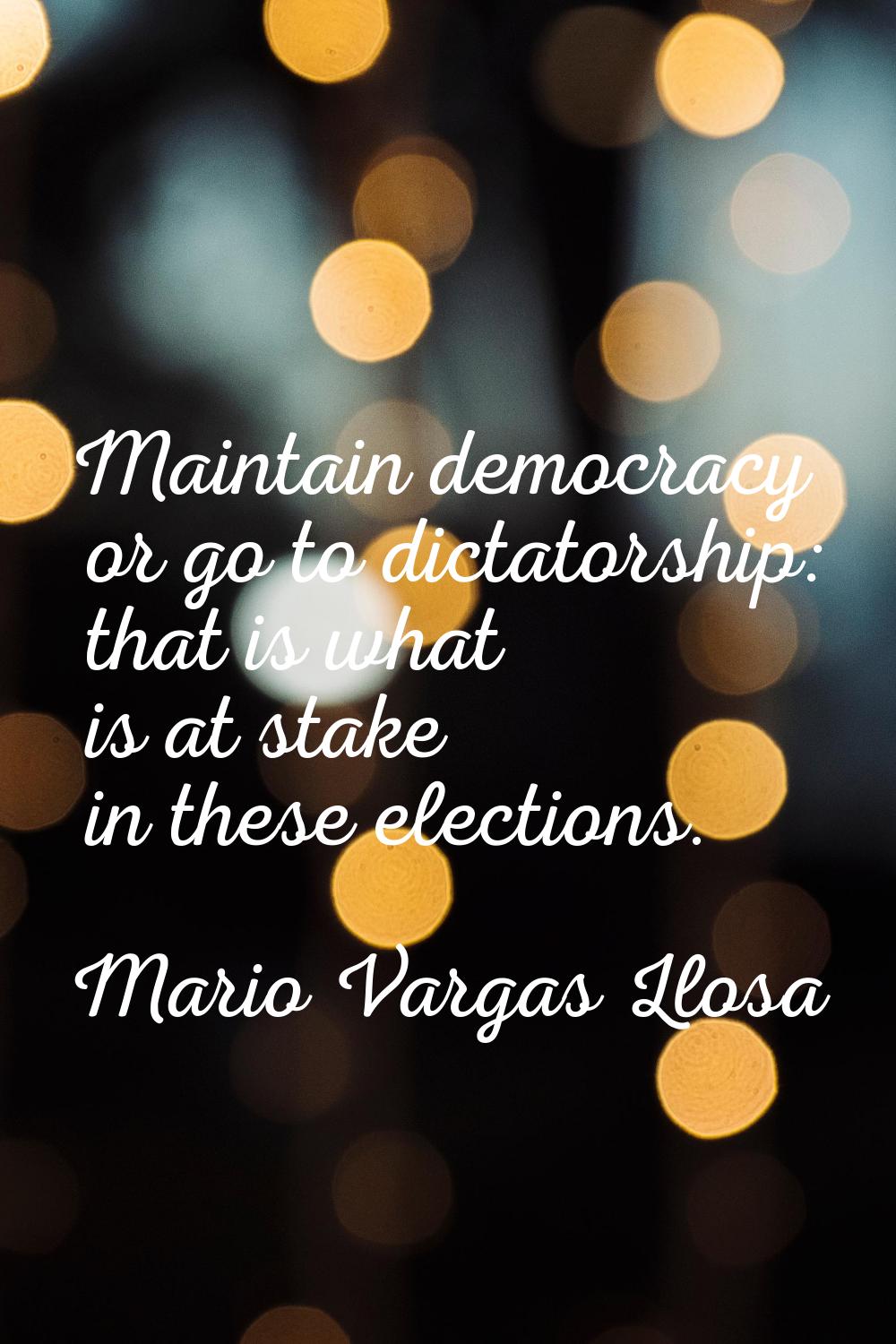 Maintain democracy or go to dictatorship: that is what is at stake in these elections.