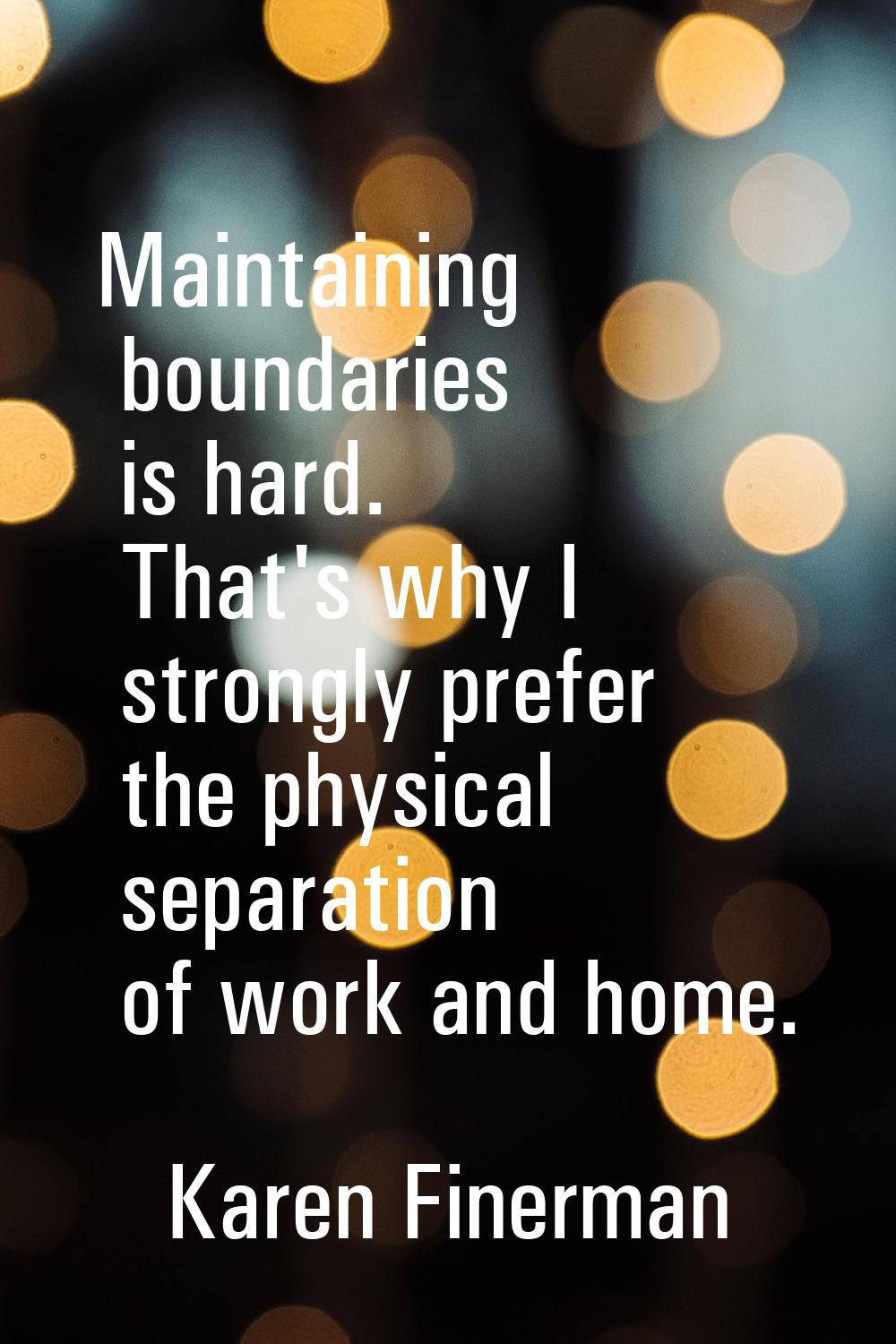 Maintaining boundaries is hard. That's why I strongly prefer the physical separation of work and ho