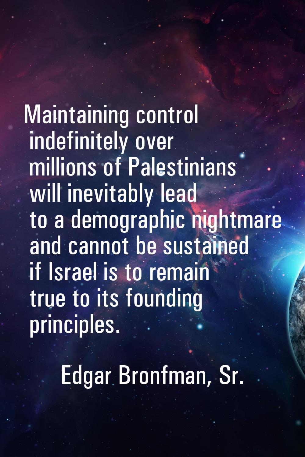 Maintaining control indefinitely over millions of Palestinians will inevitably lead to a demographi