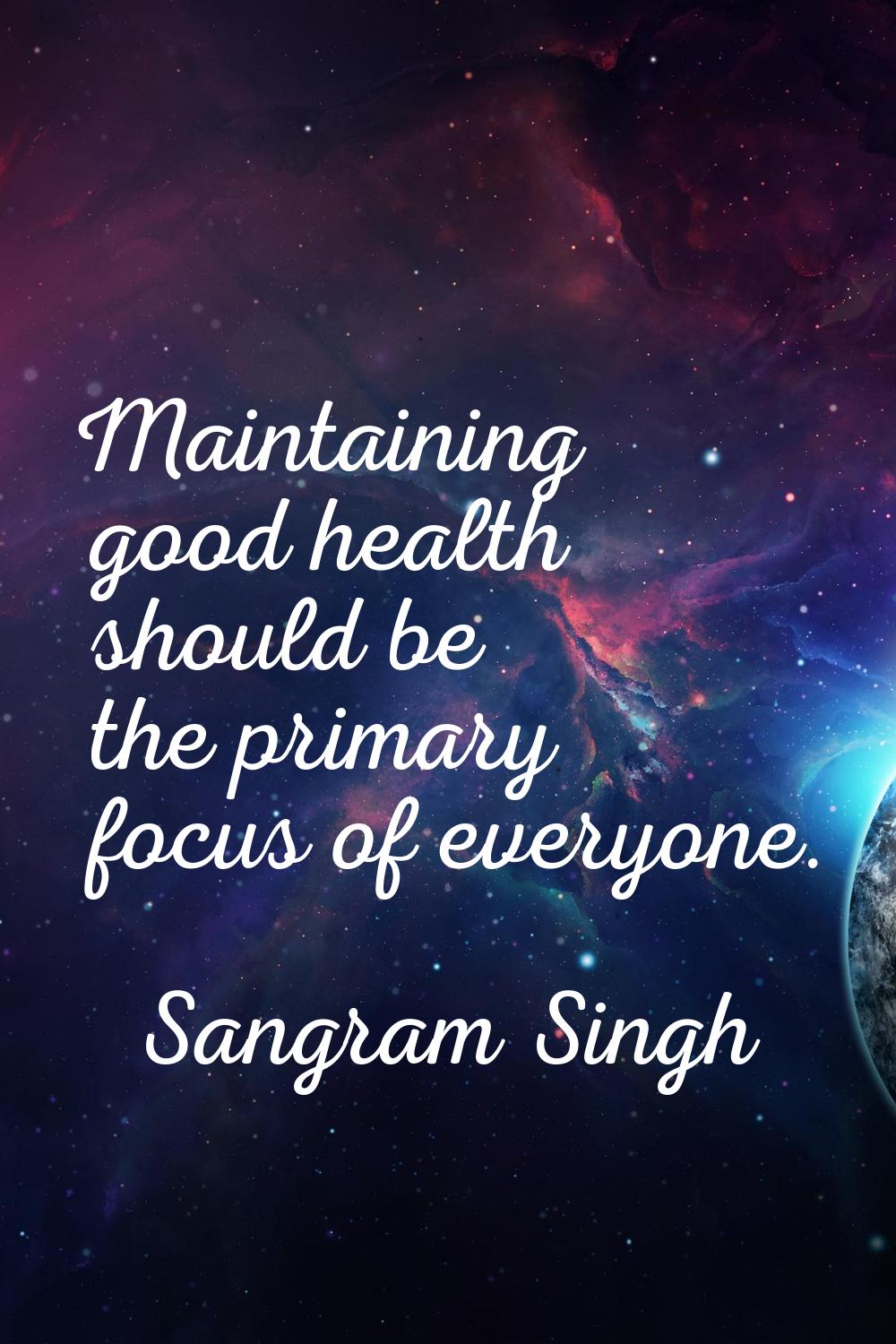 Maintaining good health should be the primary focus of everyone.