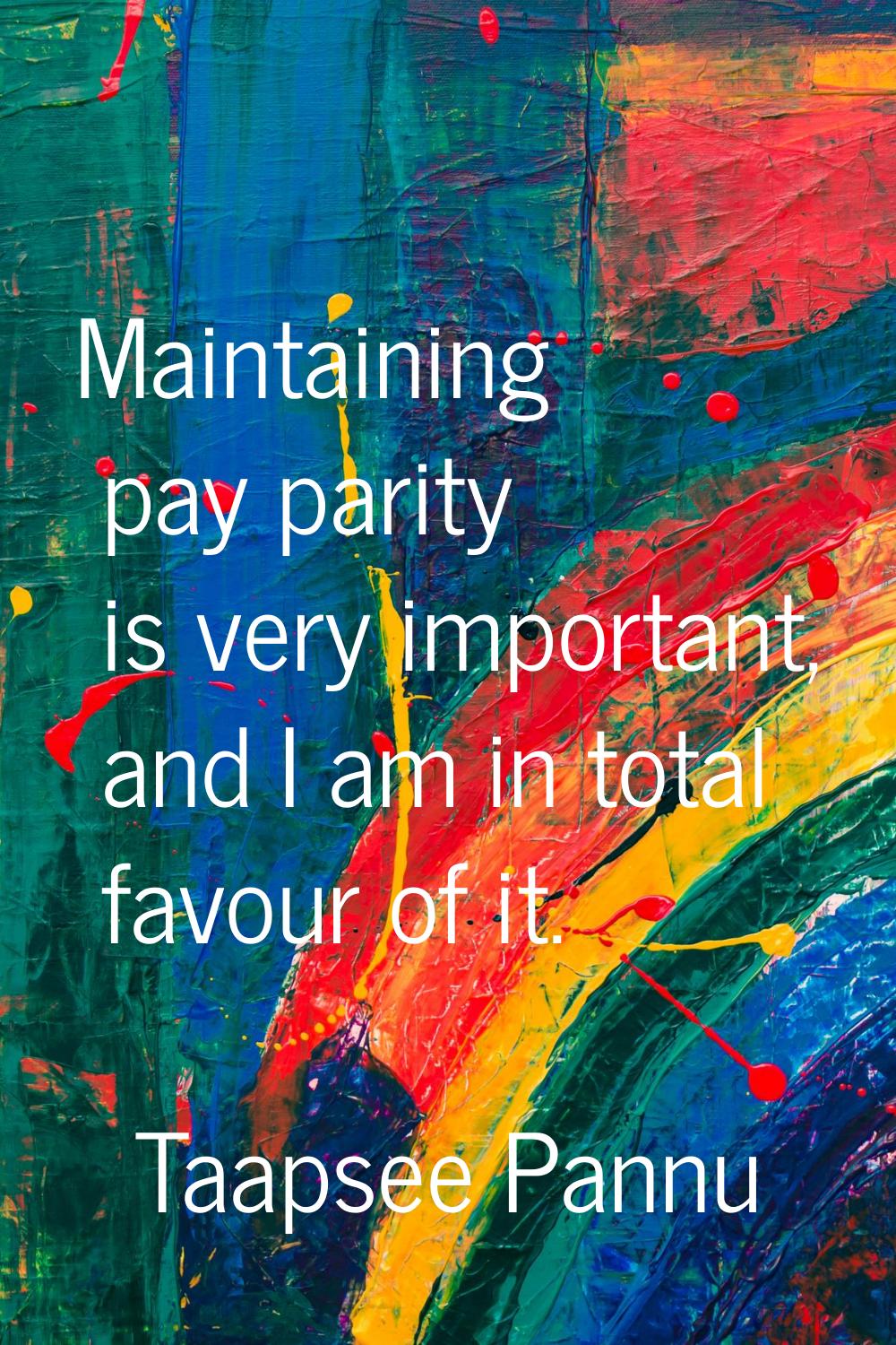 Maintaining pay parity is very important, and I am in total favour of it.