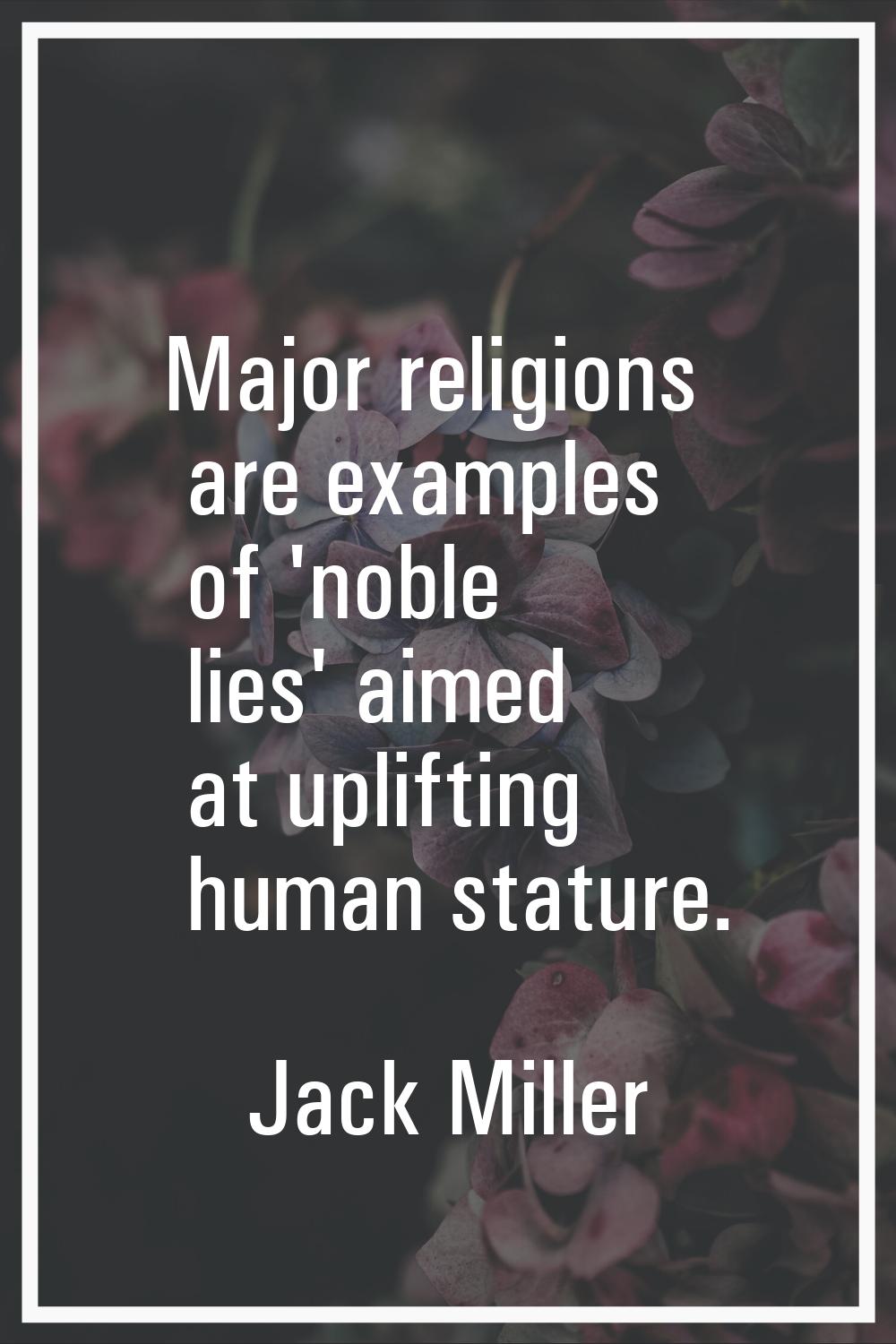 Major religions are examples of 'noble lies' aimed at uplifting human stature.