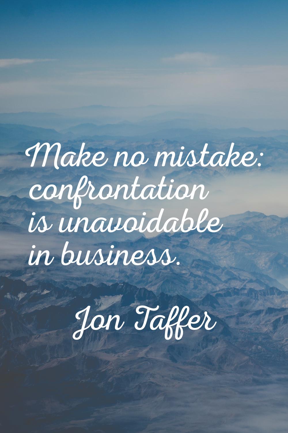 Make no mistake: confrontation is unavoidable in business.