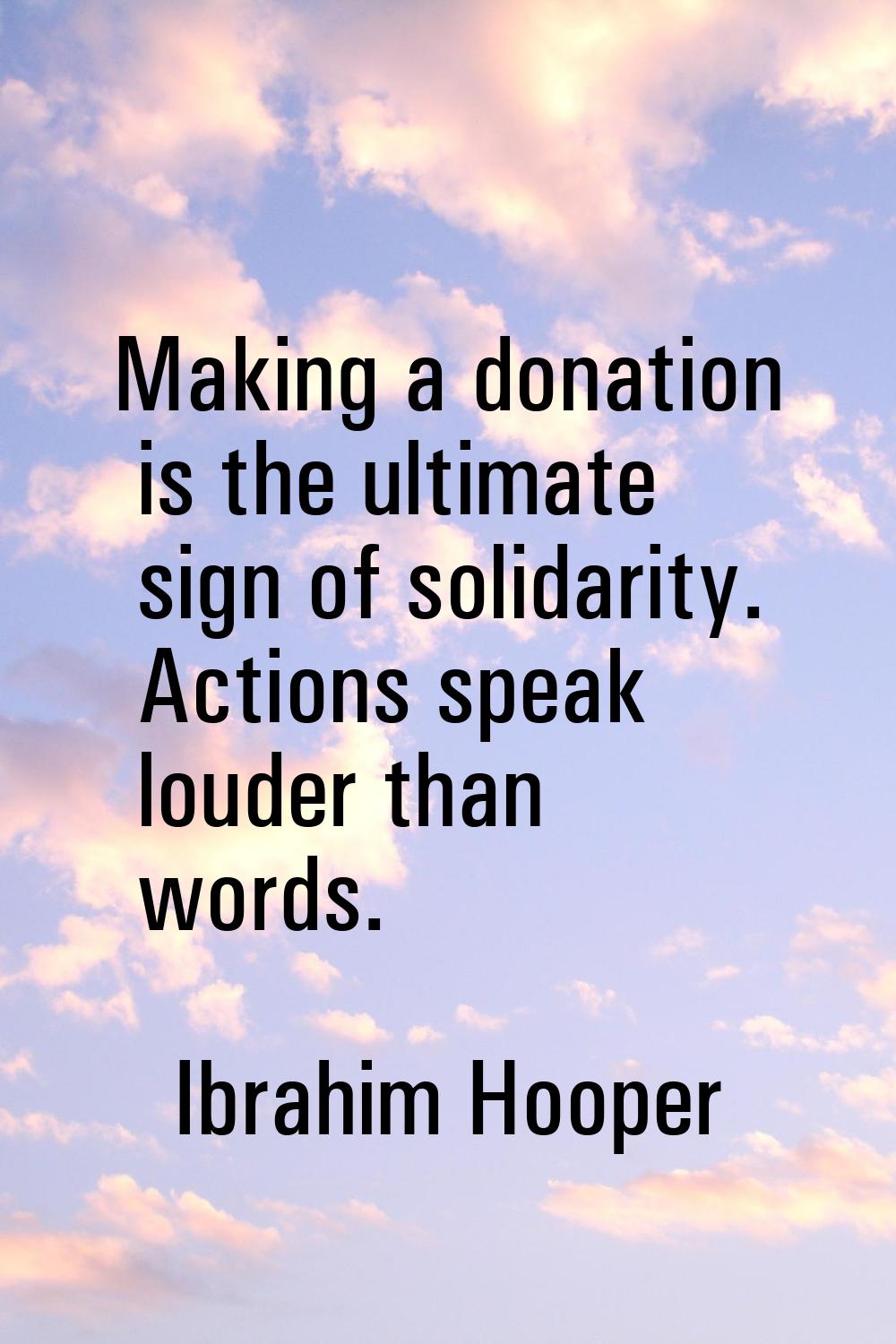 Making a donation is the ultimate sign of solidarity. Actions speak louder than words.