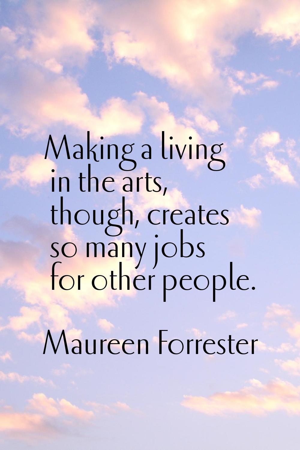 Making a living in the arts, though, creates so many jobs for other people.