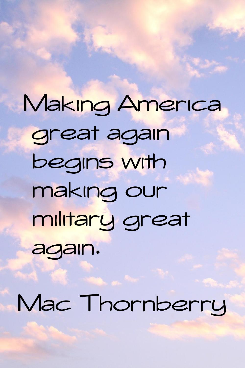 Making America great again begins with making our military great again.