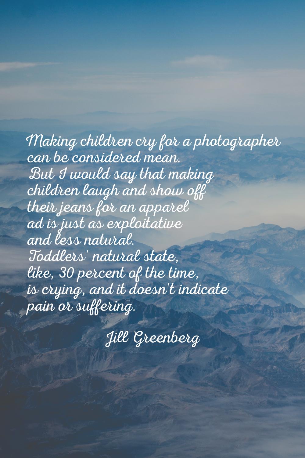 Making children cry for a photographer can be considered mean. But I would say that making children