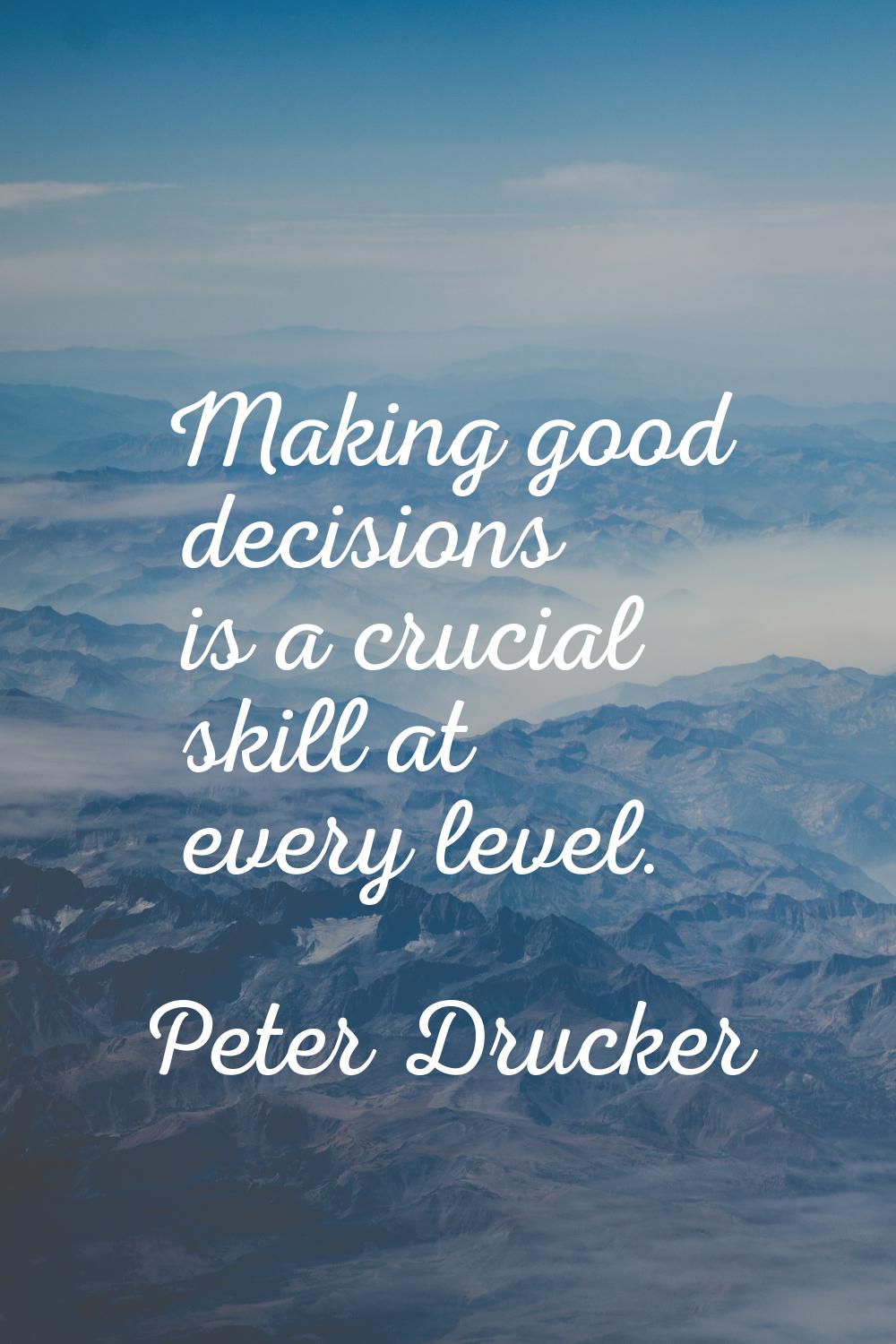 Making good decisions is a crucial skill at every level.