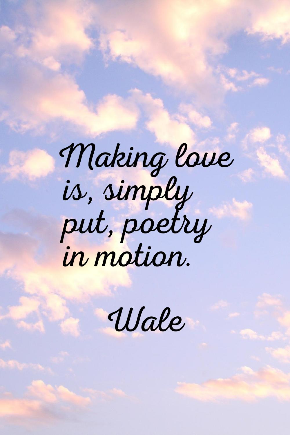 Making love is, simply put, poetry in motion.