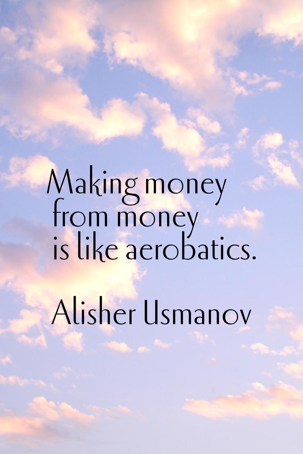 Making money from money is like aerobatics.