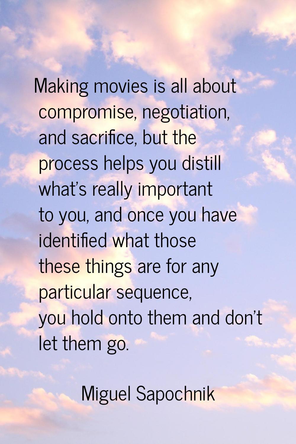 Making movies is all about compromise, negotiation, and sacrifice, but the process helps you distil