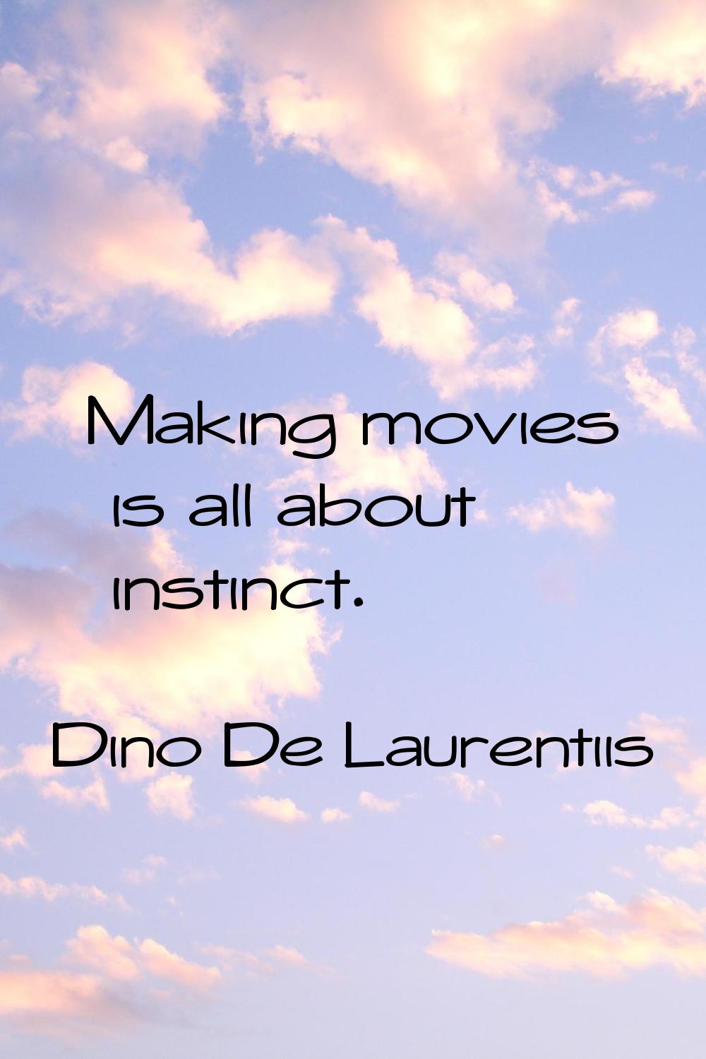 Making movies is all about instinct.