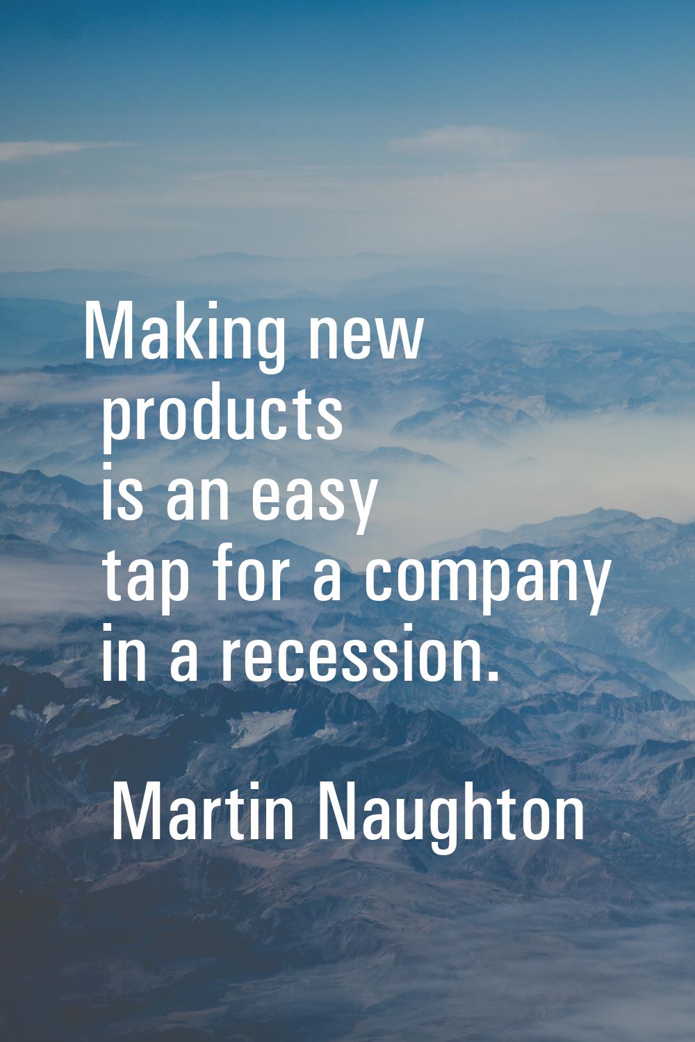 Making new products is an easy tap for a company in a recession.