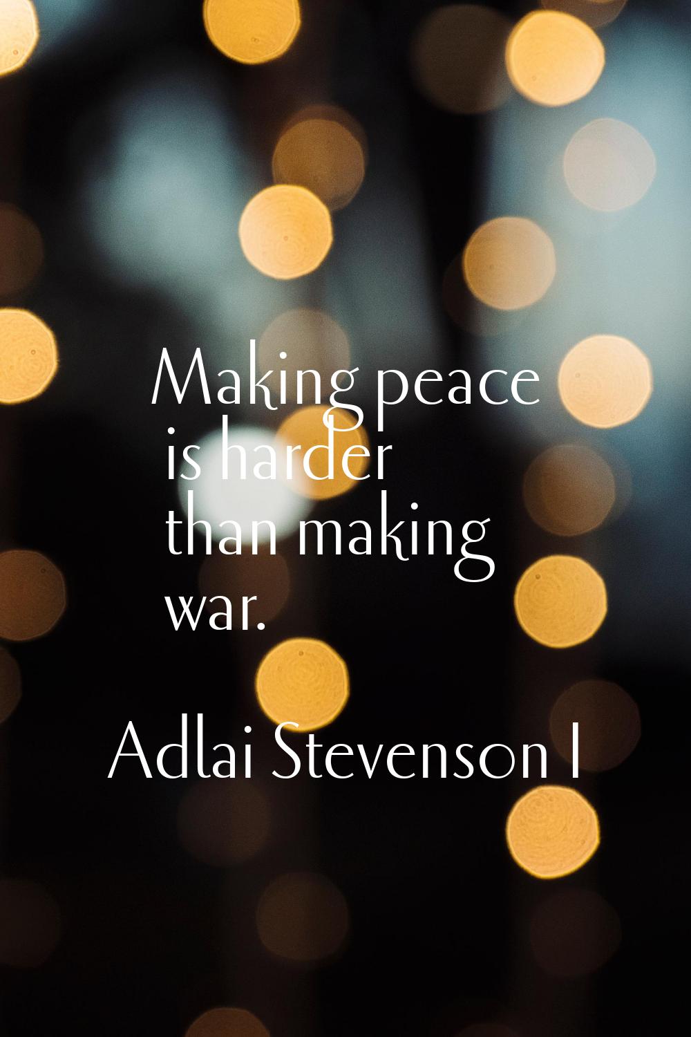 Making peace is harder than making war.