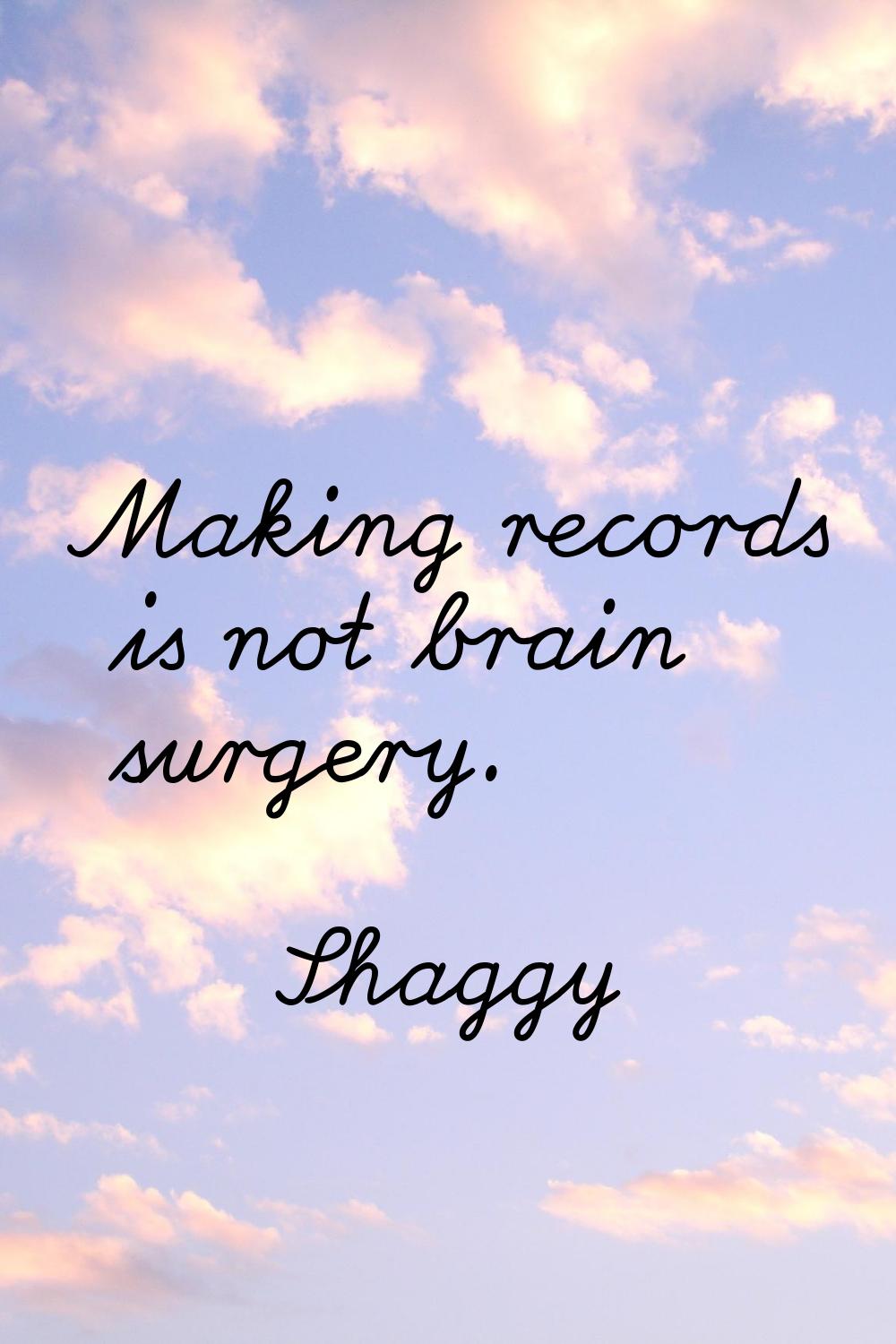 Making records is not brain surgery.