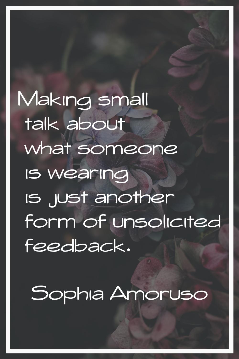 Making small talk about what someone is wearing is just another form of unsolicited feedback.