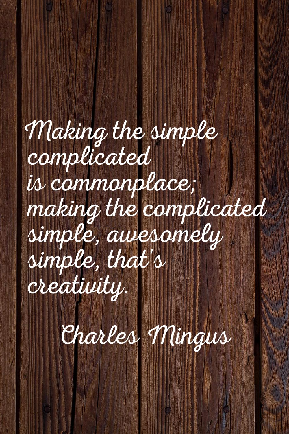 Making the simple complicated is commonplace; making the complicated simple, awesomely simple, that