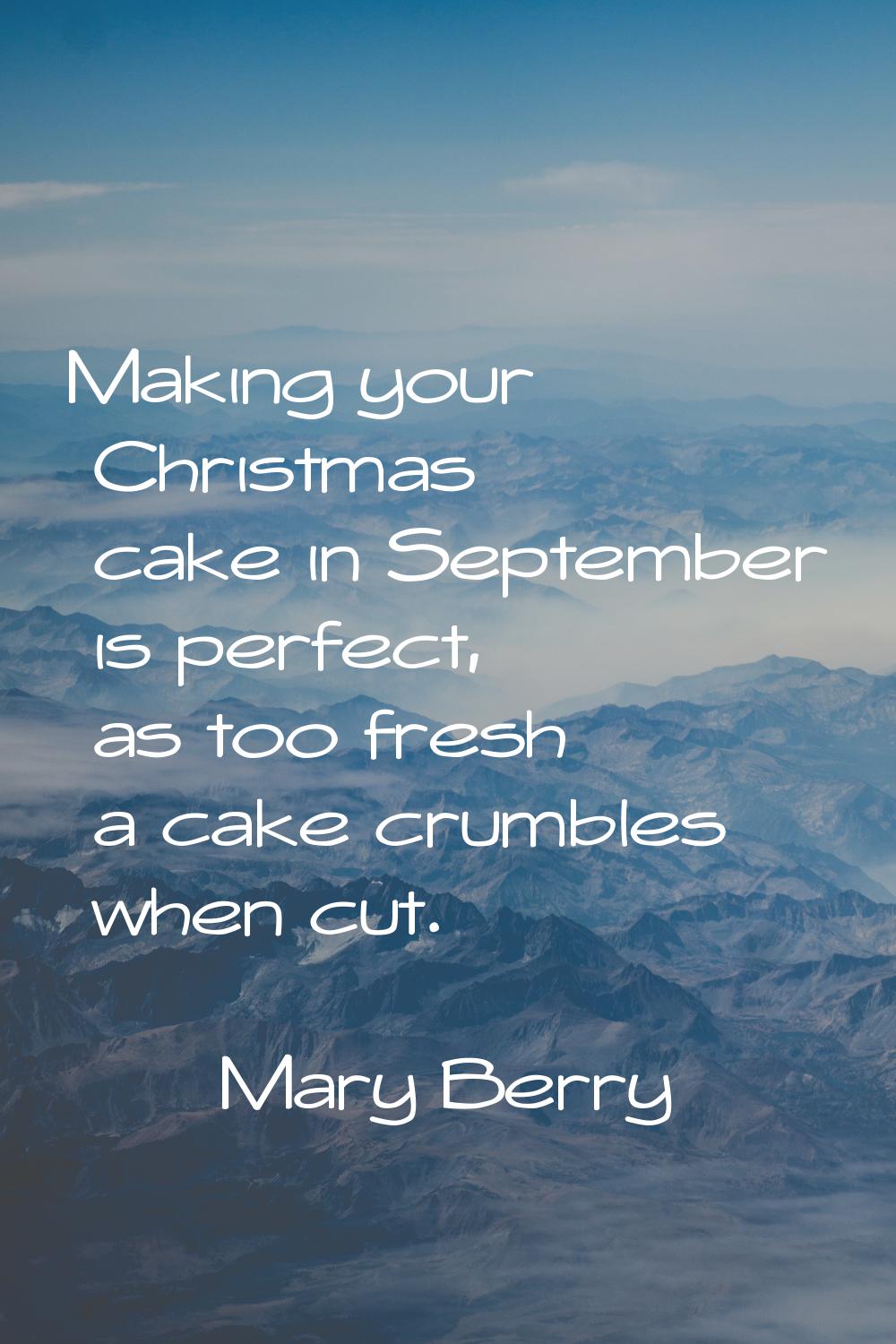 Making your Christmas cake in September is perfect, as too fresh a cake crumbles when cut.