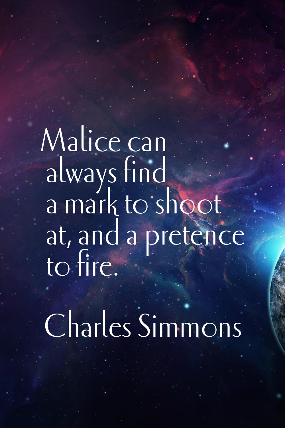 Malice can always find a mark to shoot at, and a pretence to fire.
