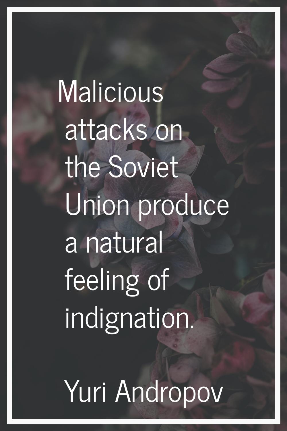 Malicious attacks on the Soviet Union produce a natural feeling of indignation.