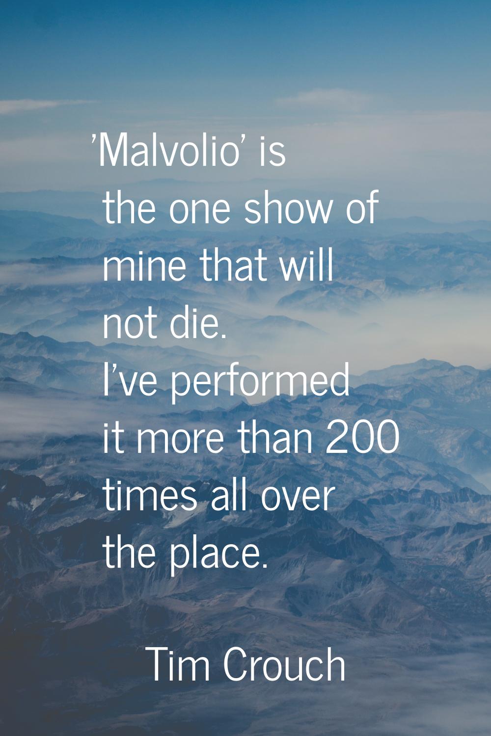 'Malvolio' is the one show of mine that will not die. I've performed it more than 200 times all ove