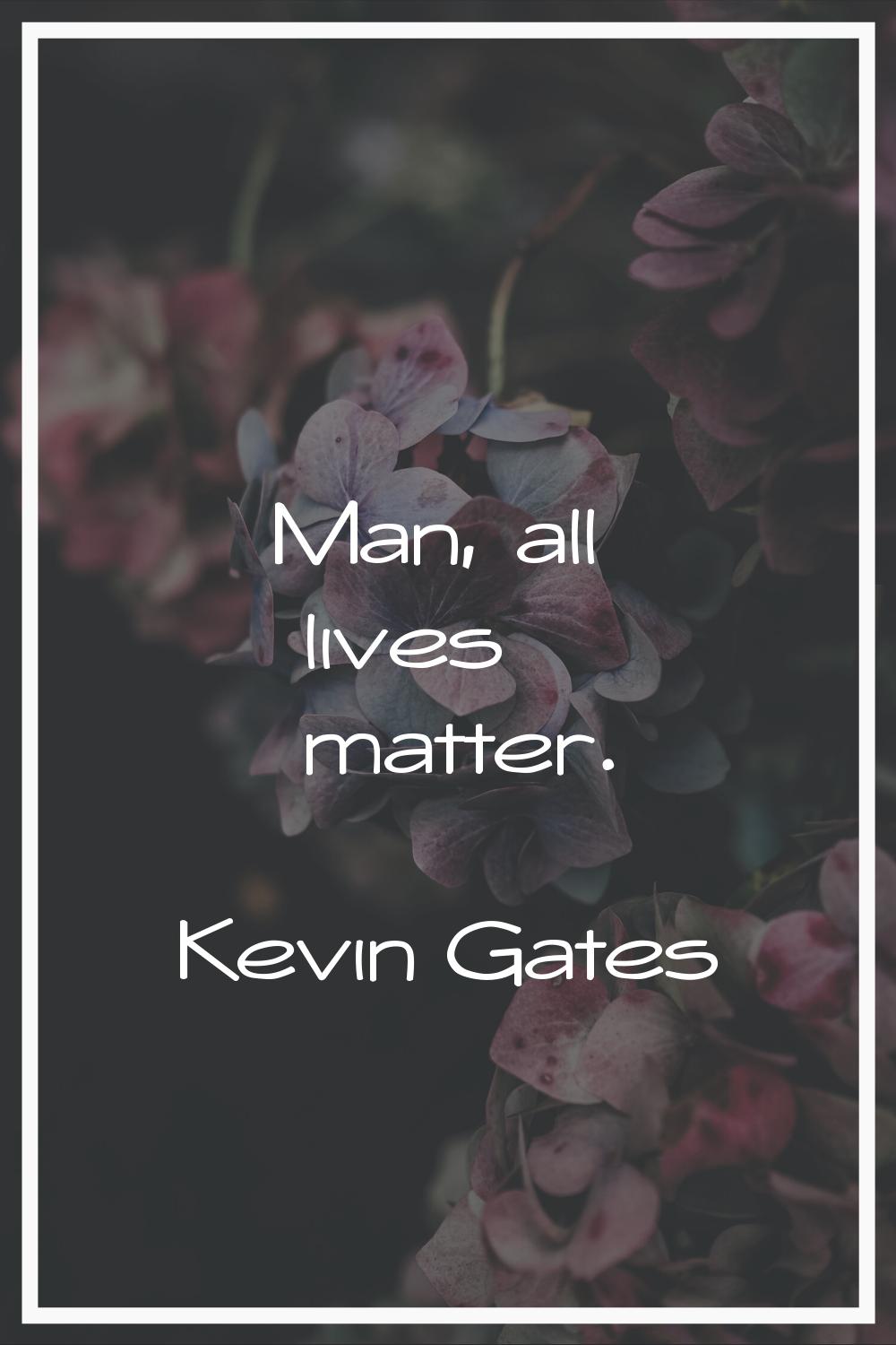 Man, all lives matter.