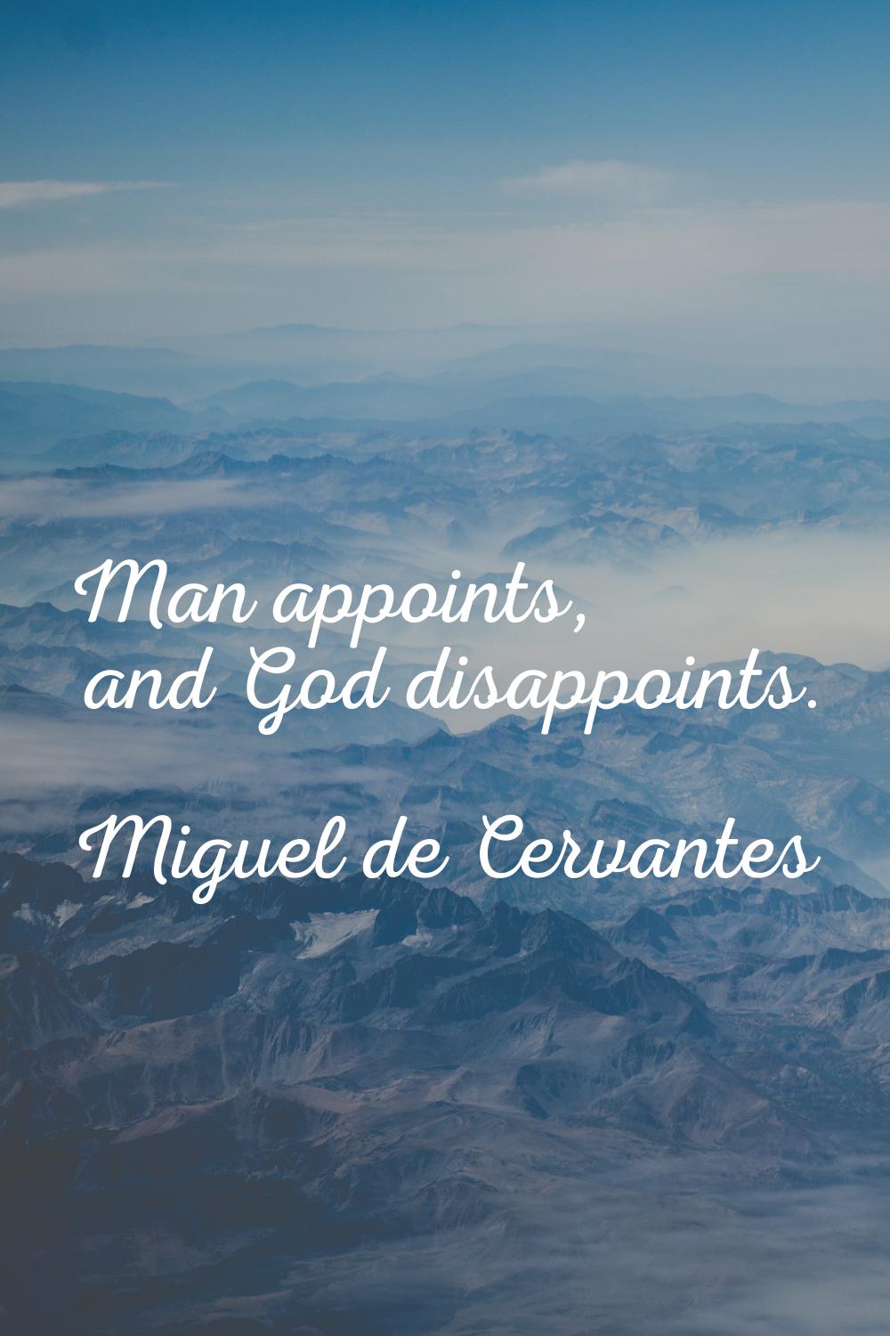 Man appoints, and God disappoints.