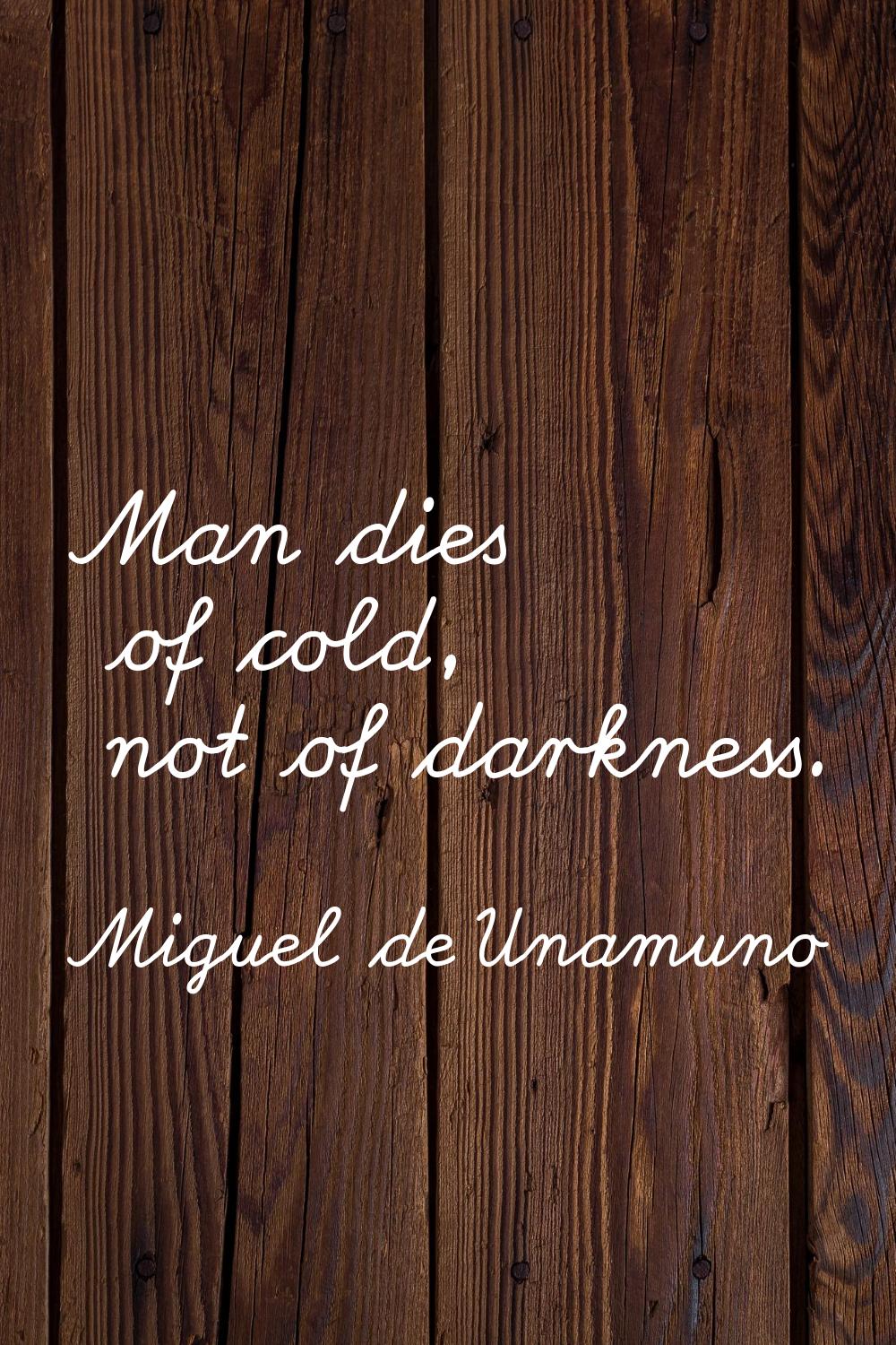 Man dies of cold, not of darkness.