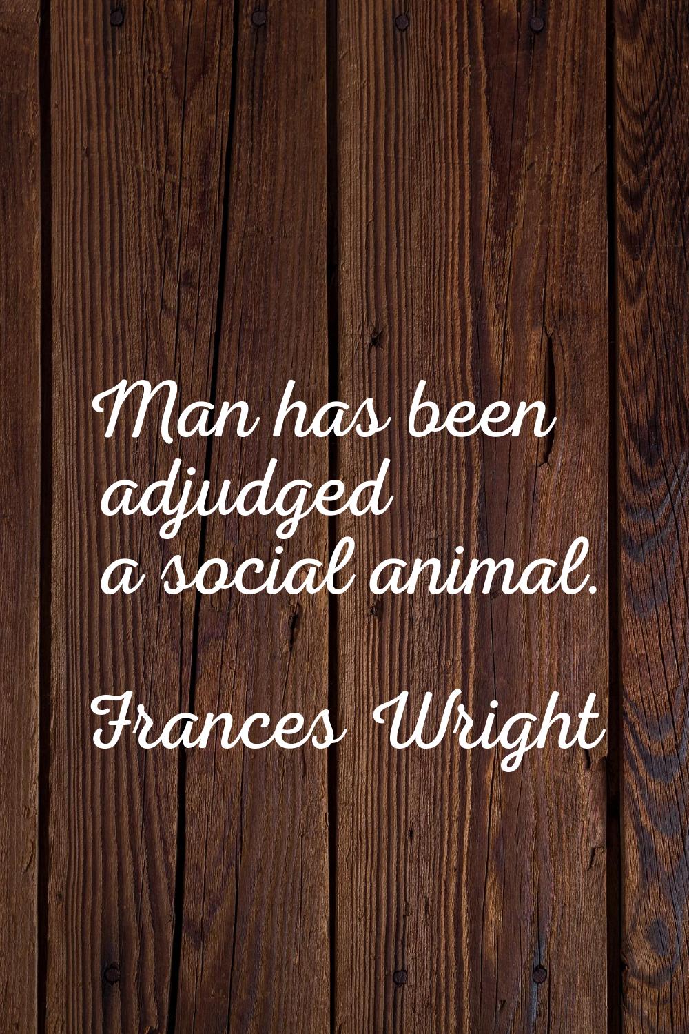 Man has been adjudged a social animal.