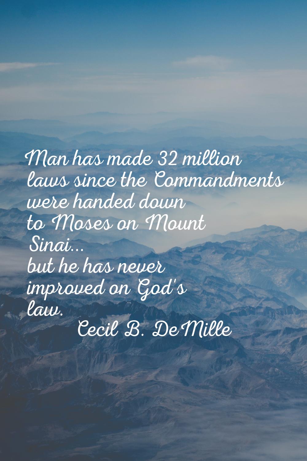 Man has made 32 million laws since the Commandments were handed down to Moses on Mount Sinai... but