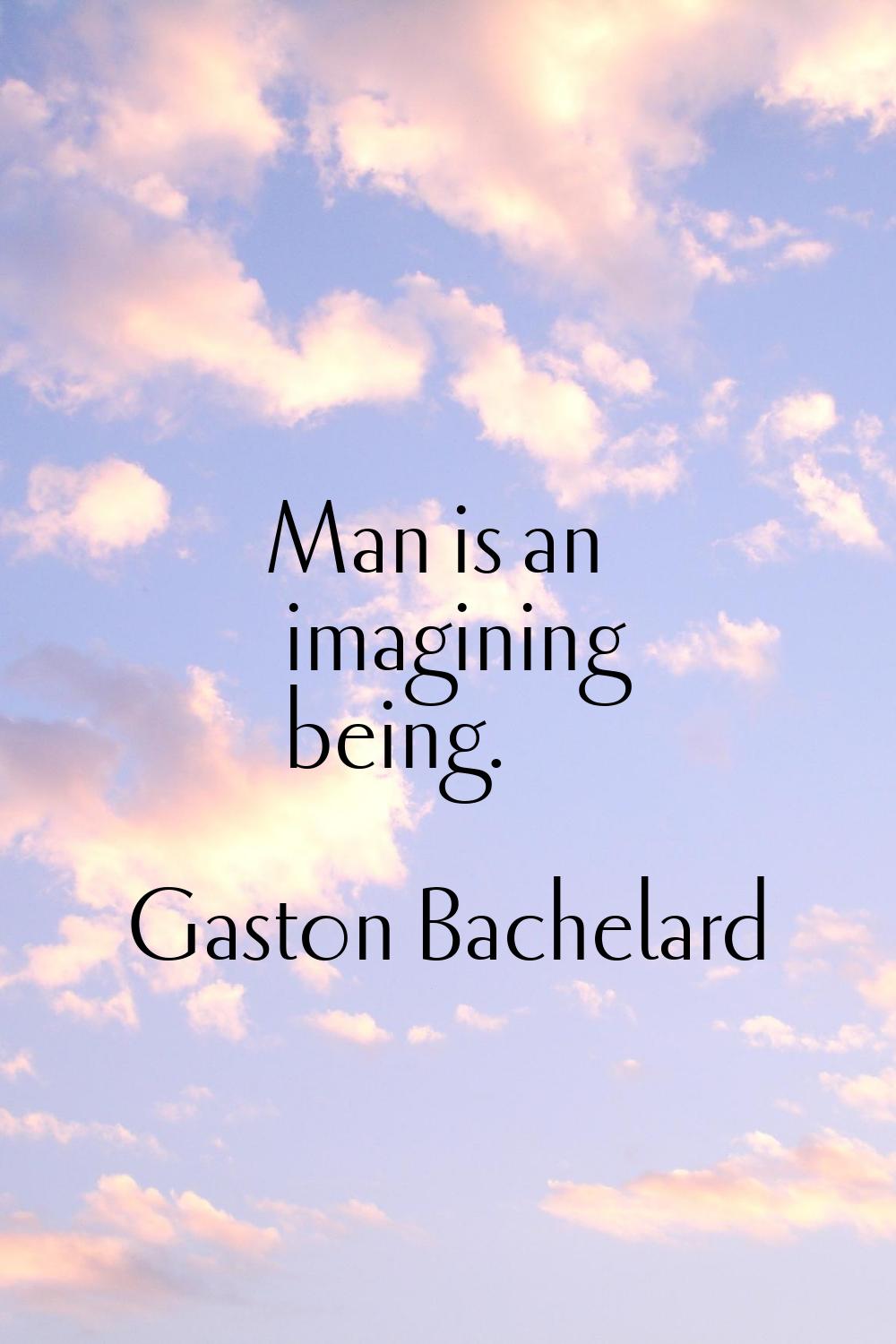 Man is an imagining being.