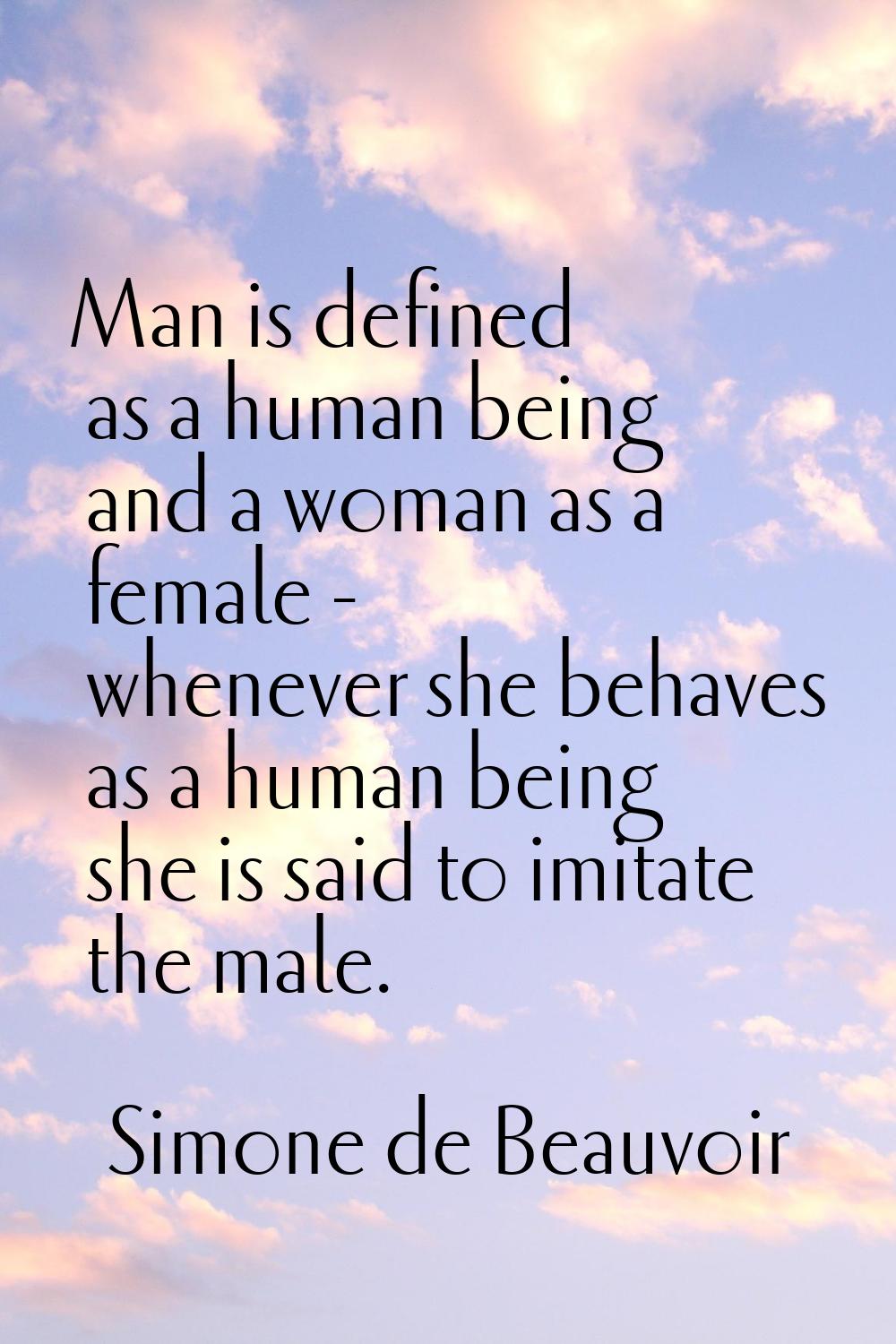 Man is defined as a human being and a woman as a female - whenever she behaves as a human being she