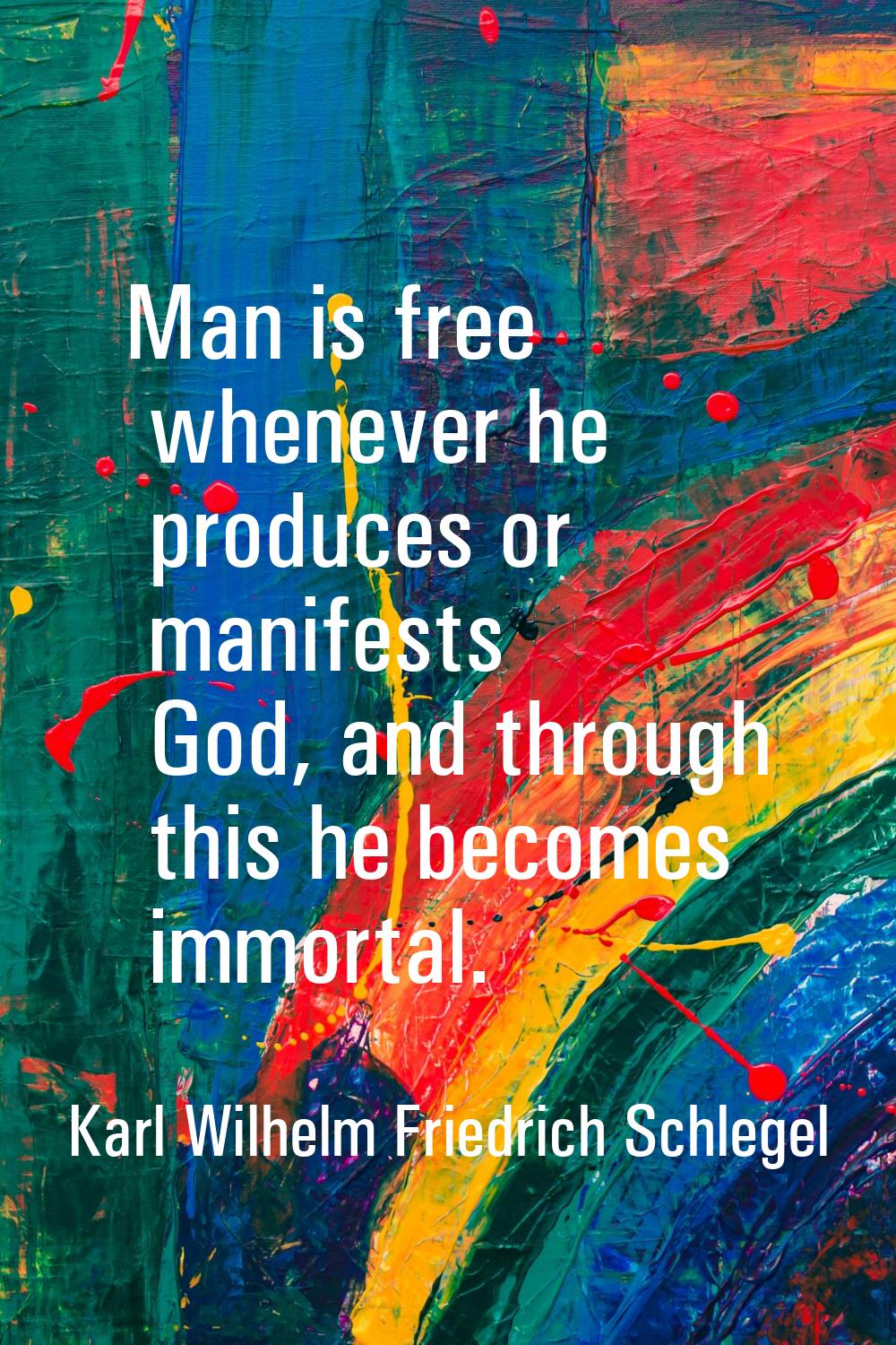 Man is free whenever he produces or manifests God, and through this he becomes immortal.