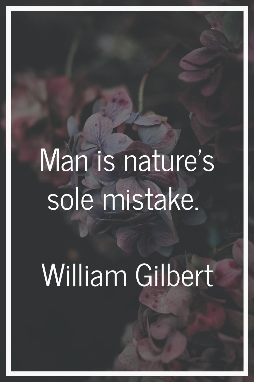 Man is nature's sole mistake.