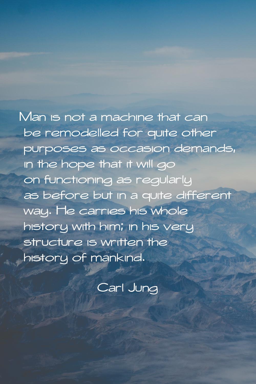 Man is not a machine that can be remodelled for quite other purposes as occasion demands, in the ho