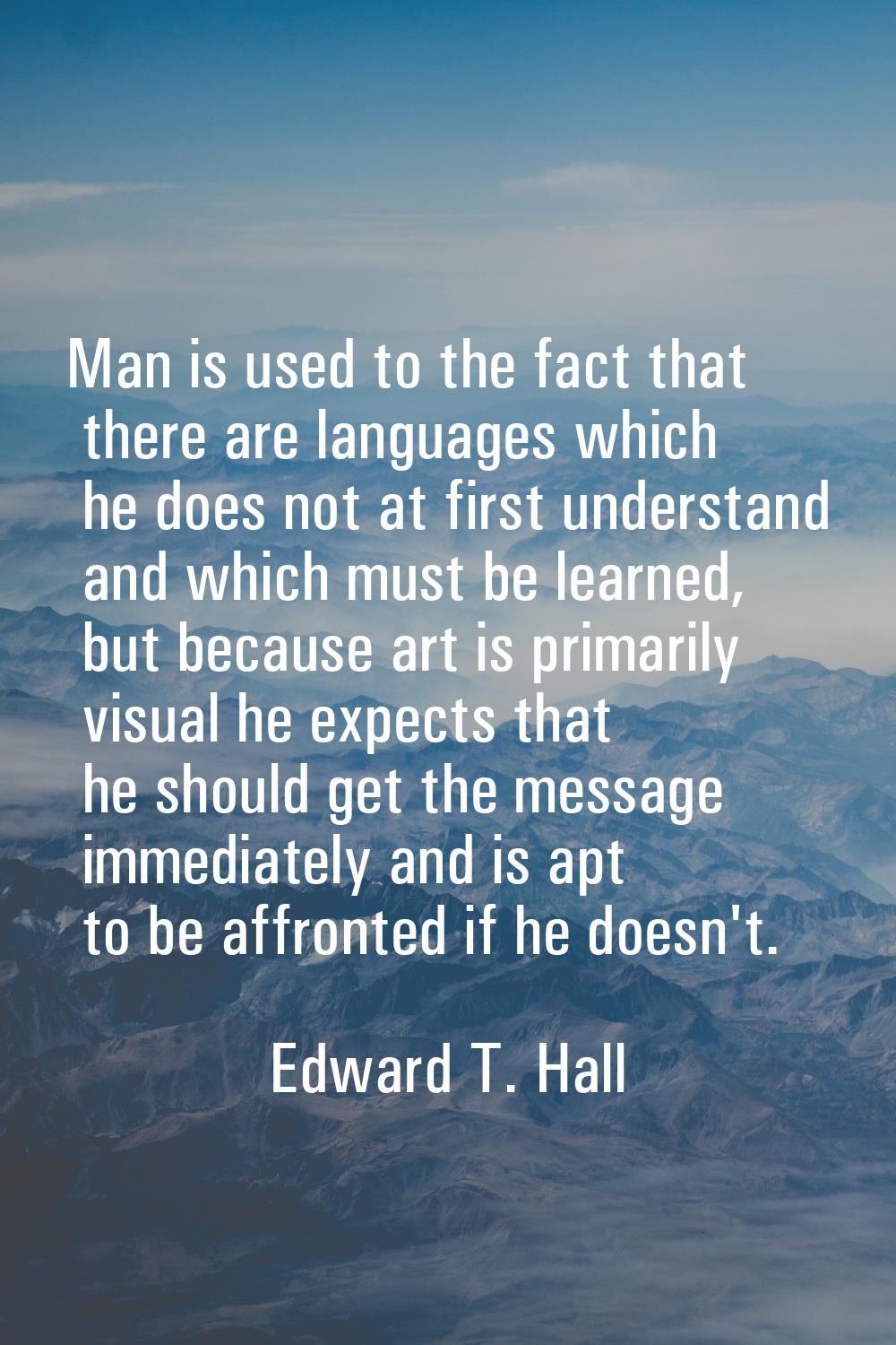 Man is used to the fact that there are languages which he does not at first understand and which mu