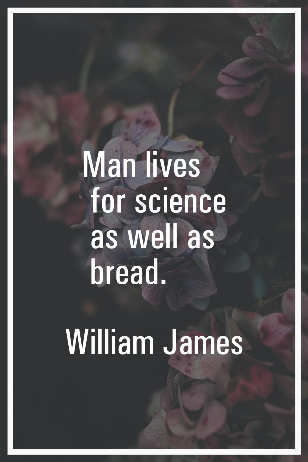 Man lives for science as well as bread.