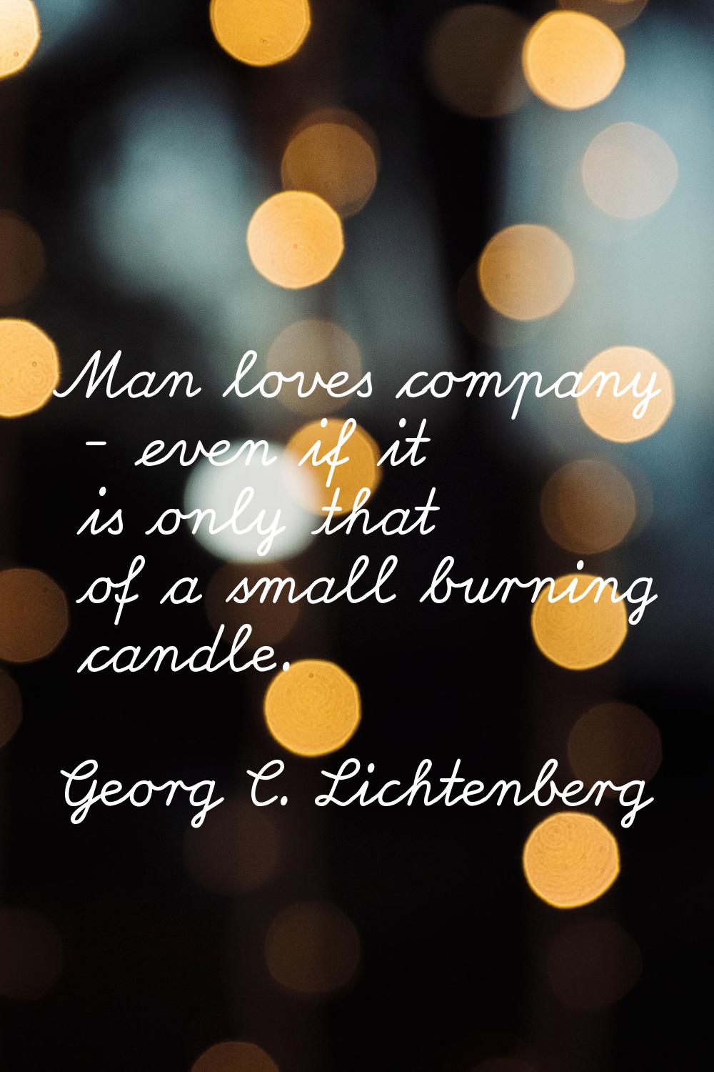 Man loves company - even if it is only that of a small burning candle.