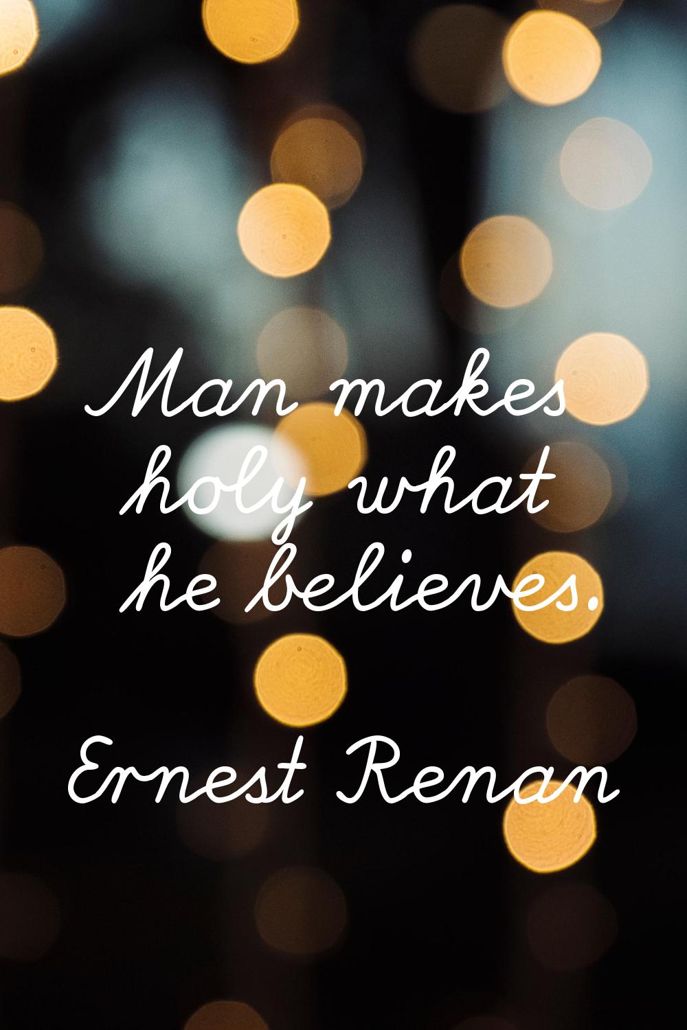 Man makes holy what he believes.