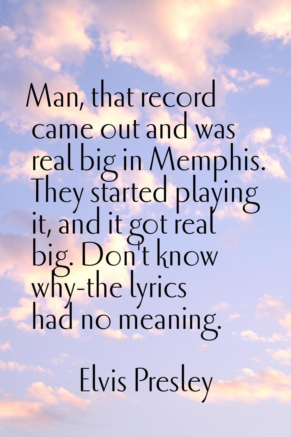 Man, that record came out and was real big in Memphis. They started playing it, and it got real big