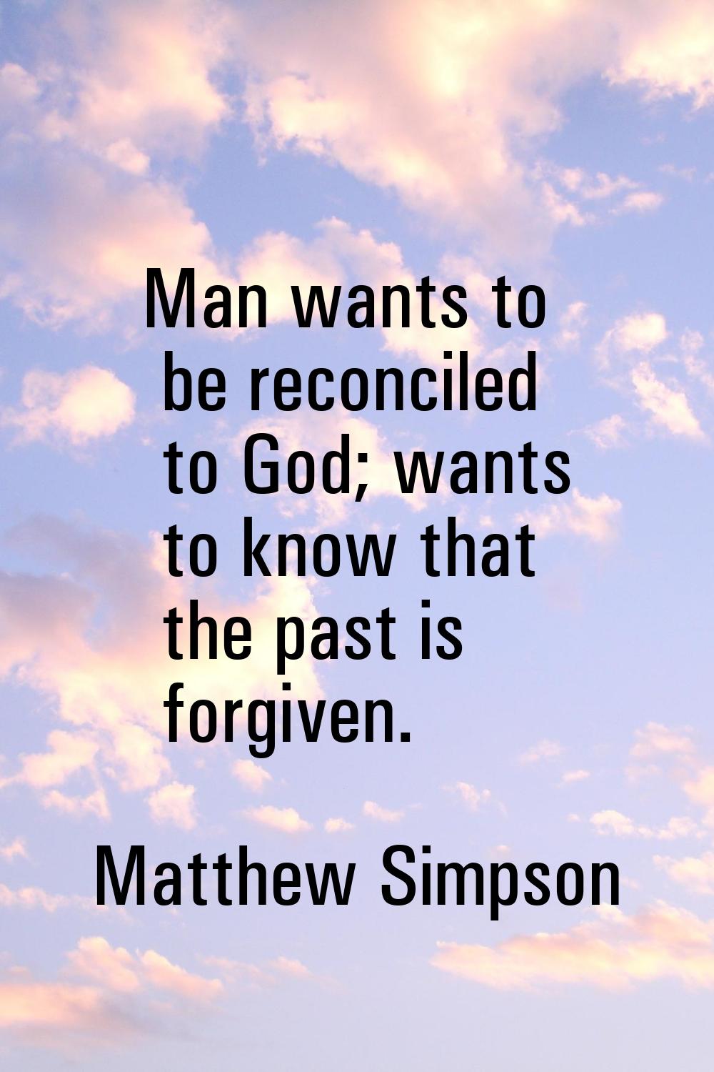 Man wants to be reconciled to God; wants to know that the past is forgiven.