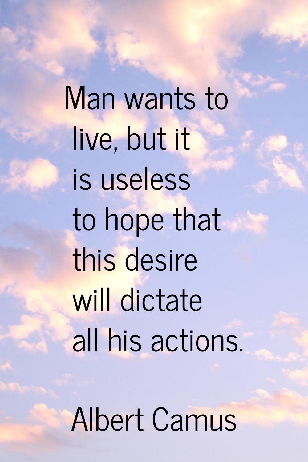 Man wants to live, but it is useless to hope that this desire will dictate all his actions.